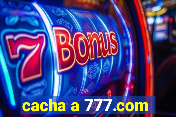 cacha a 777.com